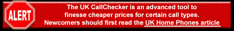 The UK CallChecker is an advanced tool to finesse cheaper prices for certain call types.  Newcomers should first read the UK Home Phones article.  